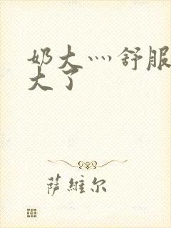 奶大灬舒服灬太大了