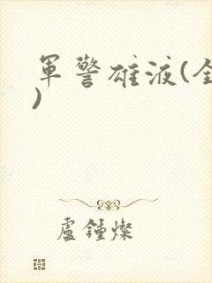军警雄液(全篇)