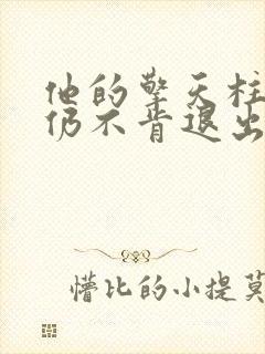 他的擎天柱巨龙仍不肯退出小说