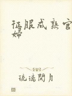 征服成熟官太贵妇