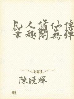 凡人修仙传小说笔趣阁无弹窗