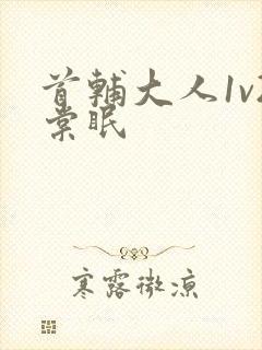 首辅大人1v2棠眠