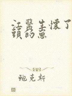 江医生怀了他对头的崽