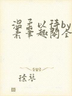 温柔以待by吃素笔趣阁全文免费阅读