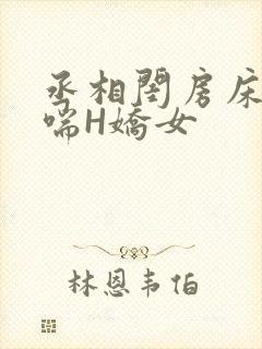 丞相闺房床榻粗喘H娇女