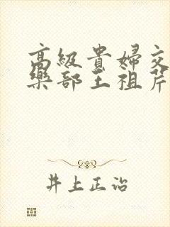 高级贵妇交换俱乐部王祖芹