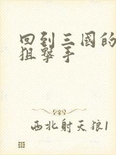 回到三国的特种狙击手