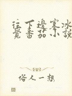 往下边塞冰棒感觉番茄小说