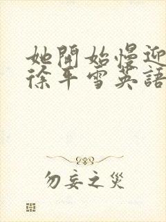 她开始慢迎迎合徐平雪英语