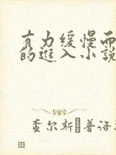 有力缓慢而坚定的进入小说