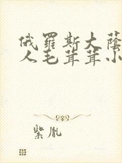 俄罗斯大荫蒂女人毛茸茸小说