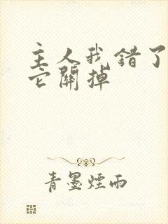 主人我错了请把它关掉