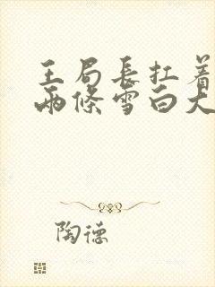 王局长扛着白洁两条雪白大腿视频