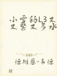 小雪的L3又嫩又紧又多水图
