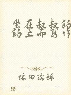 坐在叔叔的硬硬的上面写作业文章