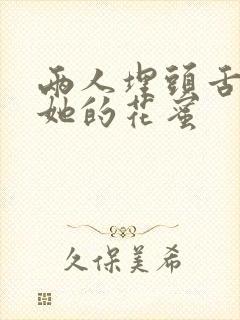 两人埋头舌尖吸她的花蜜