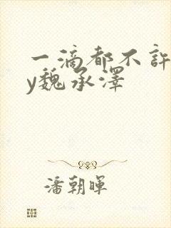 一滴都不许漏by魏承泽