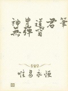 神农道君笔趣阁无弹窗