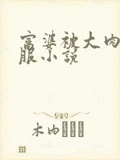 富婆被大肉楱征服小说