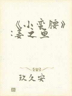 《小蛮腰》作者:姜之鱼