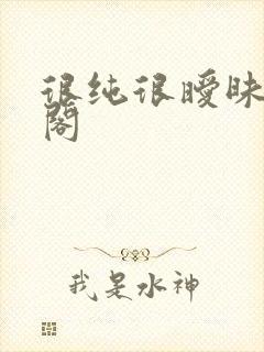 很纯很暧昧笔趣阁