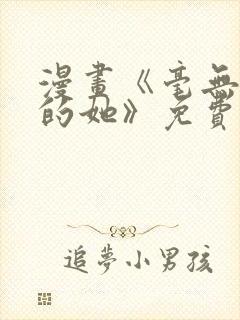 漫画《毫无保留的她》免费阅读