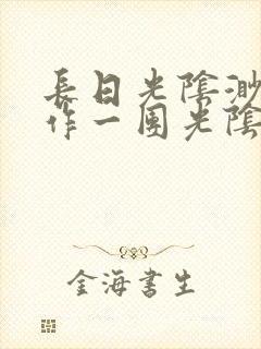 长日光阴渺渺乱作一团光阴似箭