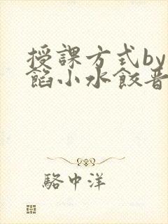 授课方式by肉馅小水饺晋骨