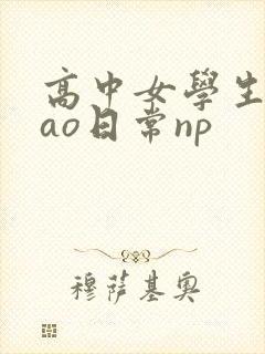 高中女学生挨cao日常np