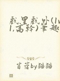 戏里戏外(1v1,高干)笔趣阁