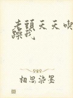 老头天天吃我奶躁我