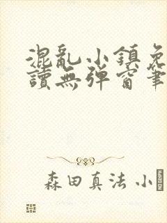 混乱小镇免费阅读无弹窗笔趣阁