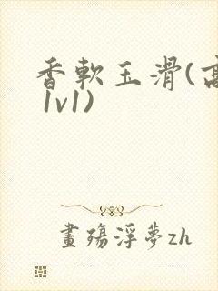 香软玉滑(高h 1v1)