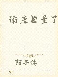 卫老日晕了淑蓉