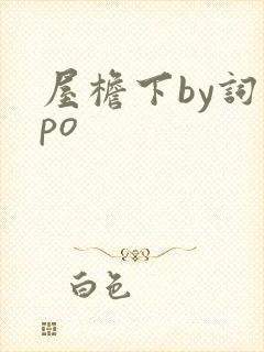 屋檐下by词枝po