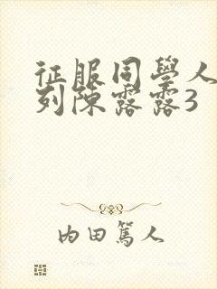 征服同学人妇系列陈露露3