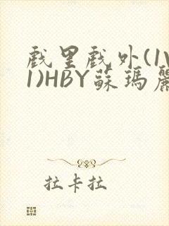 戏里戏外(1V1)HBY苏玛丽全文免费阅读