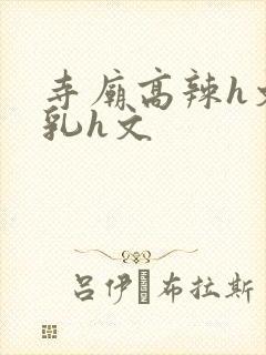 寺庙高辣h文乱乳h文