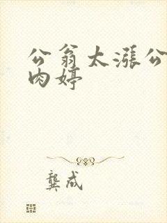 公翁太涨公欲息肉婷