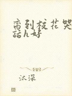 脔到校花哭h粗话h好