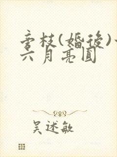 旁枝(婚后)十六月亮圆