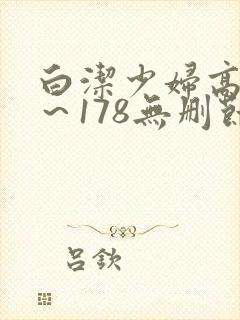 白洁少妇高义1～178无删节