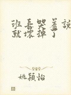 班长哭着说再c就坏掉了