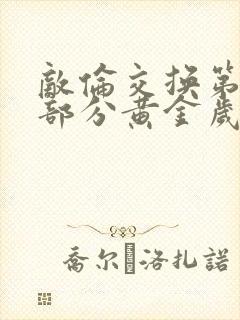 敌伦交换第11部分黄金岁月