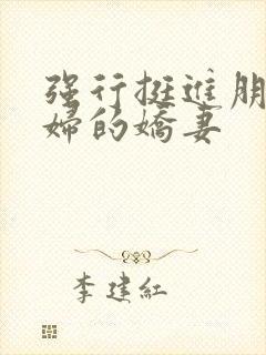 强行挺进朋友孕妇的娇妻