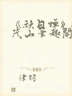 《秋日蝉》by茂山笔趣阁