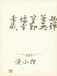 幸福宝笔趣阁隐藏章节无弹窗