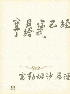 宝贝你已经长大了给我