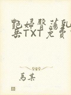 艳妇臀荡乳欲伦岳TXT免费下载