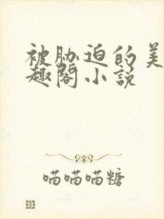 被胁迫的美人笔趣阁小说